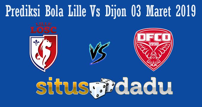 Prediksi Bola Lille Vs Dijon 03 Maret 2019