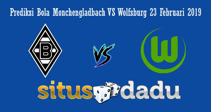 Prediksi Bola Monchengladbach VS Wolfsburg 23 Februari 2019