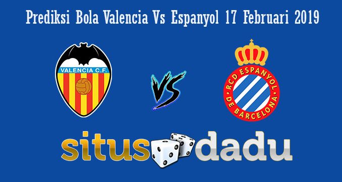 Prediksi Bola Valencia Vs Espanyol 17 Februari 2019