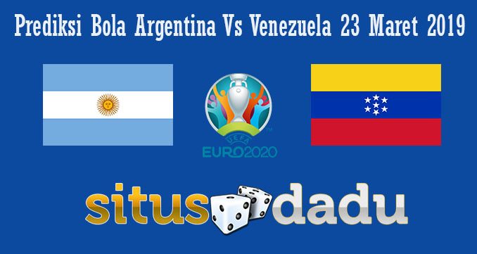 Prediksi Bola Argentina Vs Venezuela 23 Maret 2019