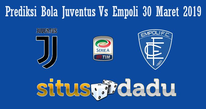 Prediksi Bola Juventus Vs Empoli 30 Maret 2019