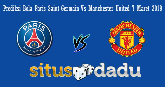Prediksi Bola Paris Saint-Germain Vs Manchester United 7 Maret 2019