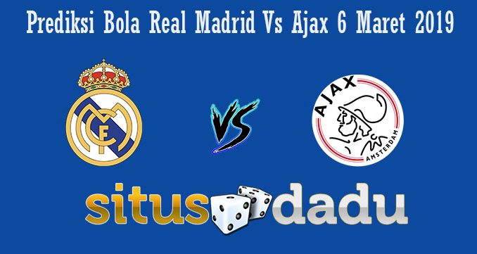 Prediksi Bola Real Madrid Vs Ajax 6 Maret 2019