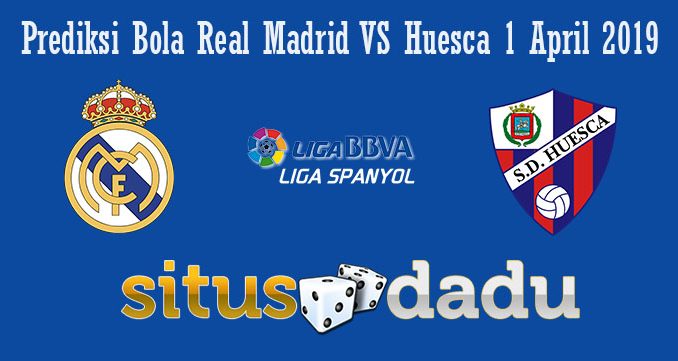 Prediksi Bola Real madrid Vs Huesca 1 april 2019