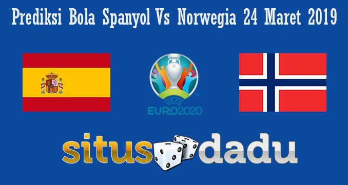 Prediksi Bola Spanyol Vs Norwegia 24 Maret 2019