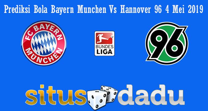 Prediksi Bola Bayern Munchen Vs Hannover 96 4 Mei 2019