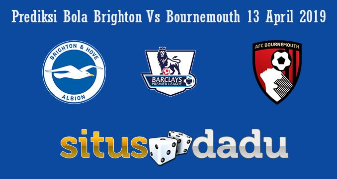 Prediksi Bola Brighton Vs Bournemouth 13 April 2019