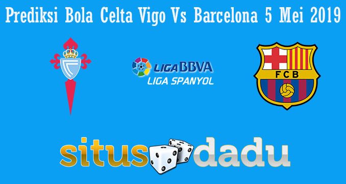 Prediksi Bola Celta Vigo Vs Barcelona 5 Mei 2019