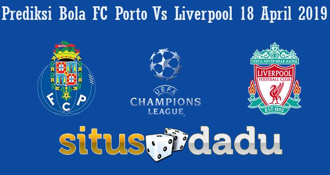 Prediksi Bola FC Porto Vs Liverpool 18 April 2019