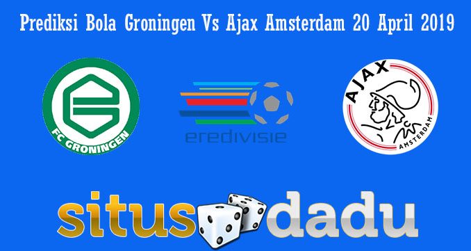 Prediksi Bola Groningen Vs Ajax Amsterdam 20 April 2019