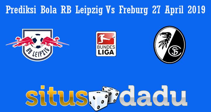 Prediksi Bola RB Leipzig Vs Freburg 27 April 2019