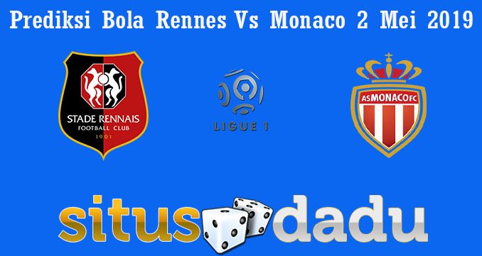 Prediksi Bola Rennes Vs Monaco 2 Mei 2019