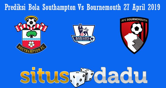 Prediksi Bola Southampton Vs Bournemouth 27 April 2019