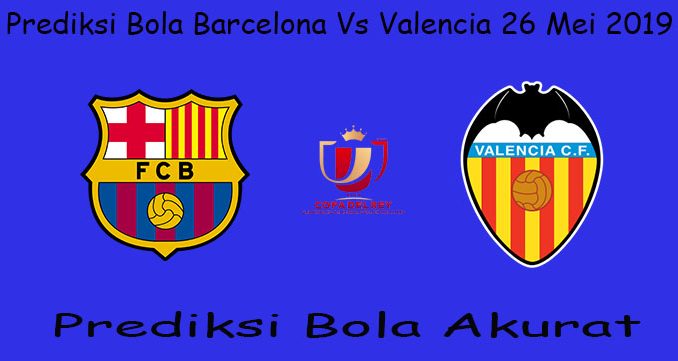 Prediksi Bola Barcelona Vs Valencia 26 Mei 2019
