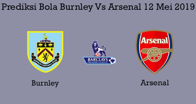 Prediksi Bola Burnley Vs Arsenal 12 Mei 2019