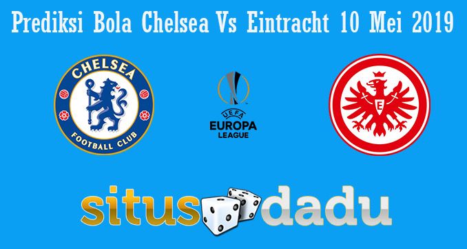 Prediksi Bola Chelsea Vs Eintracht 10 Mei 2019