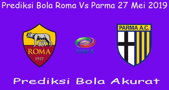 Prediksi Bola Roma Vs Parma 27 Mei 2019