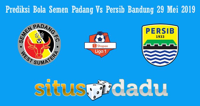 Prediksi Bola Semen Padang Vs Persib Bandung 29 Mei 2019
