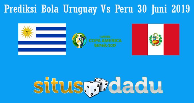 Pprediksi Bola Uruguay Vs Peru 30 Juni 2019