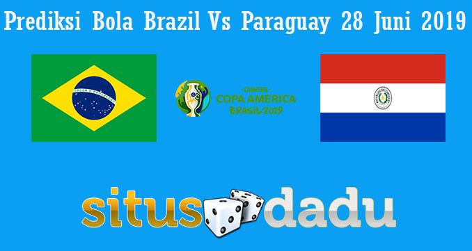 Prediksi Bola Brazil Vs Paraguay 28 Juni 2019