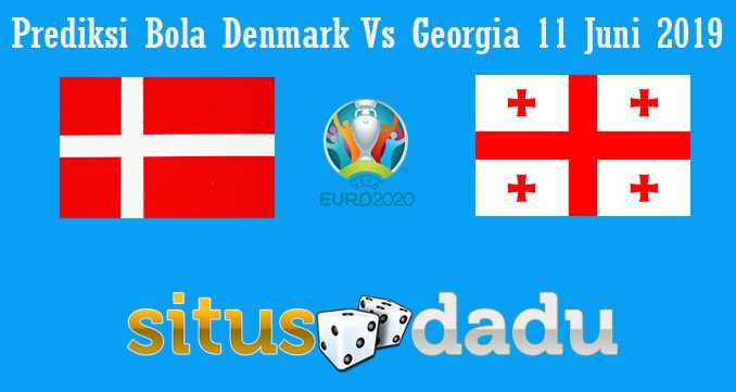 Prediksi Bola Denmark Vs Georgia 11 Juni 2019