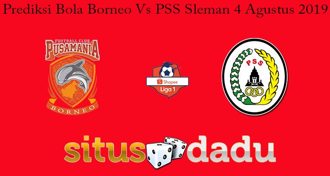 Prediksi Bola Borneo Vs PSS Sleman 4 Agustus 2019