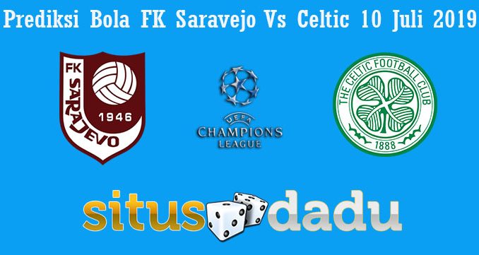 Prediksi Bola FK Saravejo Vs Celtic 10 Juli 2019