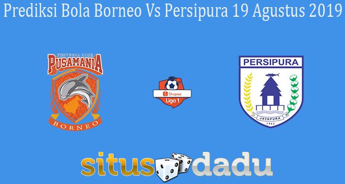 Prediksi Bola Borneo Vs Persipura 19 Agustus 2019