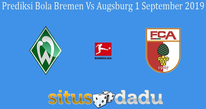 Prediksi Bola Bremen Vs Augsburg 1 September 2019