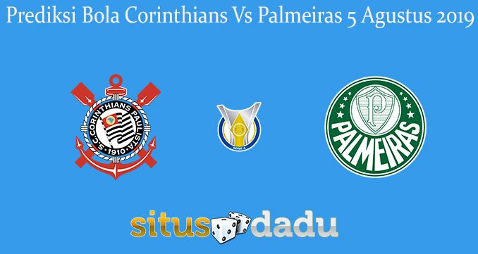 Prediksi Bola Corinthians Vs Palmeiras 5 Agustus 2019