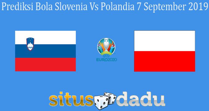 Prediksi Bola Slovenia Vs Polandia 7 September 2019