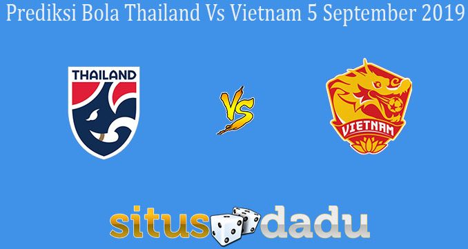 Prediksi Bola Thailand Vs Vietnam 5 September 2019
