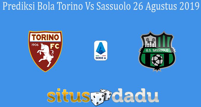Prediksi Bola Torino Vs Sassuolo 26 Agustus 2019