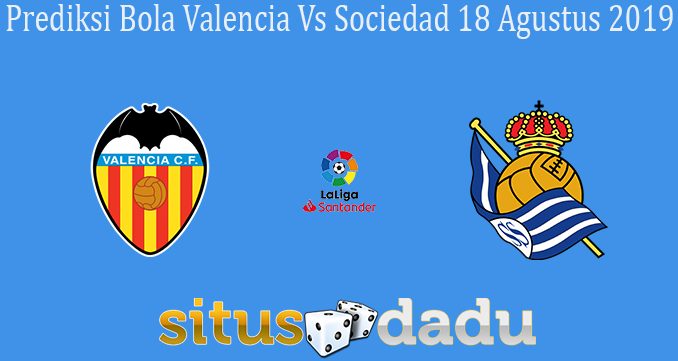 Prediksi Bola Valencia Vs Sociedad 18 Agustus 2019