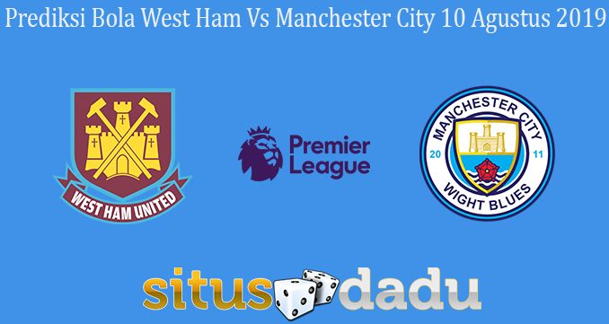 Prediksi Bola West Ham Vs Manchester City 10 Agustus 2019