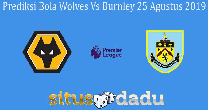 Prediksi Bola Wolves Vs Burnley 25 Agustus 2019