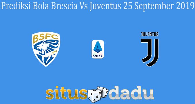 Prediksi Bola Brescia Vs Juventus 25 September 2019
