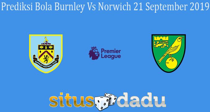 Prediksi Bola Burnley Vs Norwich 21 September 2019