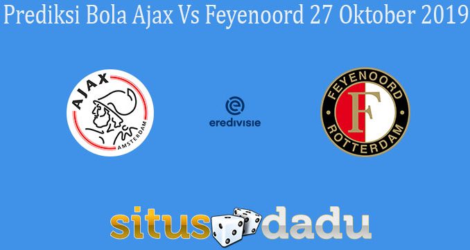 Prediksi Bola Ajax Vs Feyenoord 27 Oktober 2019