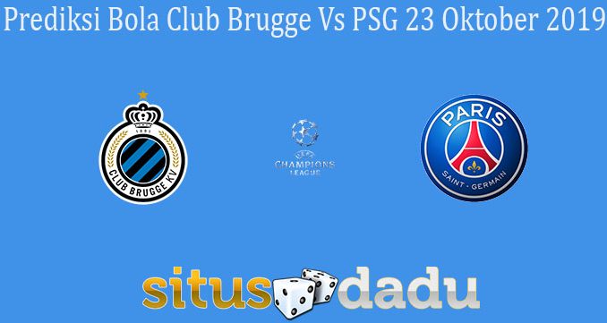 Prediksi Bola Club Brugge Vs PSG 23 Oktober 2019