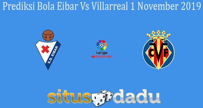 Prediksi Bola Eibar Vs Villarreal 1 November 2019