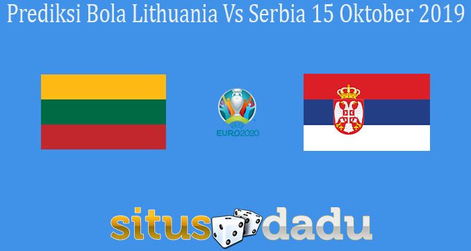 Prediksi Bola Lithuania Vs Serbia 15 Oktober 2019