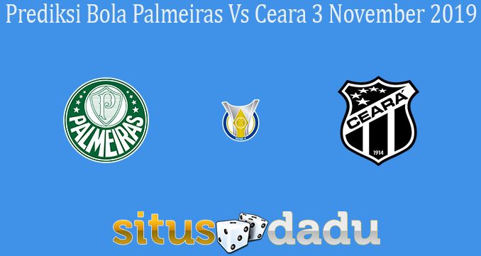 Prediksi Bola Palmeiras Vs Ceara 3 November 2019