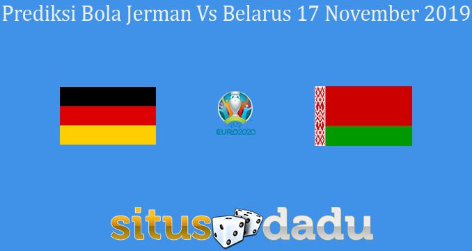 Prediksi Bola Jerman Vs Belarus 17 November 2019