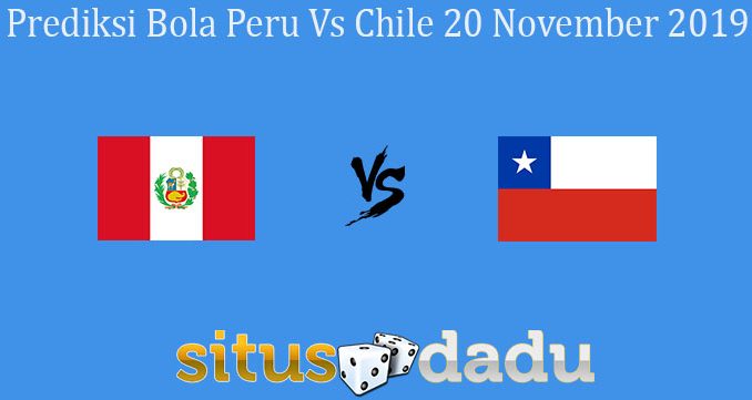 Prediksi Bola Peru Vs Chile 20 November 2019