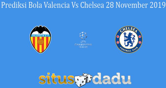 Prediksi Bola Valencia Vs Chelsea 28 November 2019