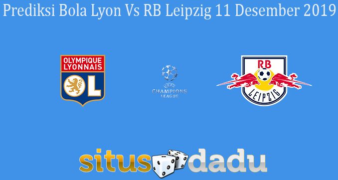 Prediksi Bola Lyon Vs RB Leipzig 11 Desember 2019
