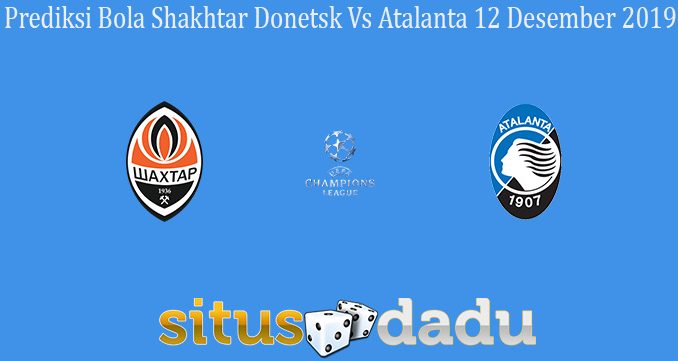 Prediksi Bola Shakhtar Donetsk Vs Atalanta 12 Desember 2019
