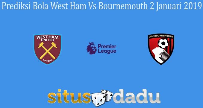 Prediksi Bola West Ham Vs Bournemouth 2 Januari 2019