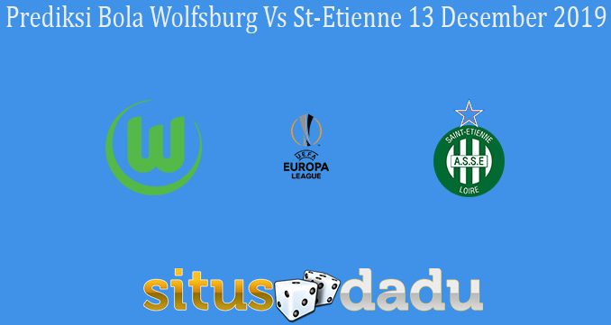 Prediksi Bola Wolfsburg Vs St-Etienne 13 Desember 2019